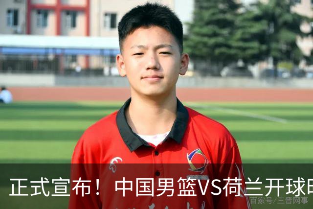 正式宣布！中国男篮VS荷兰开球时间确定，央视直播，郭士强争胜